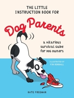 The Little Instruction Book for Dog Parents: A Hilarious Survival Guide for Dog Owners 1837993645 Book Cover