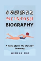 SUMMER MCINTOSH BIOGRAPHY: A Rising Star In The World Of Swimming B0DPNHJK79 Book Cover