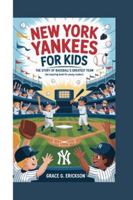 NEW YORK YANKEES FOR KIDS: The Story of Baseball’s Greatest Team (An Inspiring Book For Young Readers) B0G4RP96LD Book Cover