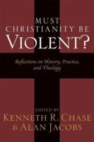 Must Christianity Be Violent?: Reflections on History, Practice, and Theology 1587430649 Book Cover