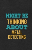 Might Be Thinking About Metal Detecting A5 Lined Notebook: Funny Hobby Skill Recreation Graphic For Leisure Sideline Interest. Unique Blank ... Great Office School Writing Note Taking 1674045956 Book Cover