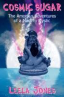 COSMIC SUGAR: The Amorous Adventures of a Modern Mystic 0595492282 Book Cover