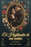 EL HIGHLANDER DE MIS SUEÑOS:: Seduciendo al Guerrero más Inquebrantable (Amores y leyendas en las Tierras Altas de Escocia) (Spanish Edition) B0CQY4HXMW Book Cover