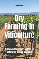 Dry Farming in Viticulture: Sustainability, Terroir, and the Art of Growing Without Irrigation (Wines of the World) B0H3L7KKWQ Book Cover
