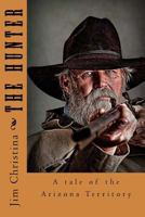 The Hunter: A tale of the Arizona Territory 144861189X Book Cover