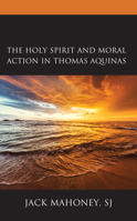 The Holy Spirit and Moral Action in Thomas Aquinas 1978710461 Book Cover