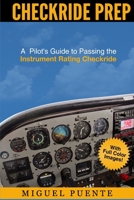 Checkride Prep: A Pilot's Guide to Passing the Instrument Rating Checkride (Airplane) 1507759436 Book Cover