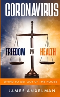 Coronavirus Freedom vs Health: Dying To Get Out Of The House B088T2D9XF Book Cover