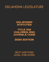 OKLAHOMA STATUTES TITLE 10A CHILDREN AND JUVENILE CODE 2020 EDITION: WEST HARTFORD LEGAL PUBLISHING B0851KBVHW Book Cover