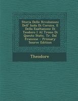 Storia Delle Rivoluzioni Dell' Isola Di Corsica, E Della Esaltazione Di Teodoro I Al Trono Di Questo Stato, Tr. Dal Francese 1147276706 Book Cover