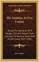The Nautilus, In Five Cantos: Being The Narrative Of A Voyage, Out And Home, From Liverpool To Buenos Ayres And Monte Video, 1825-1826 1432527800 Book Cover