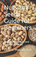 Nuts and Seeds Guide for Beginners: Importance of Nuts and Seeds in Nutrition B0CNKP8927 Book Cover