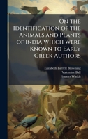 On the Identification of the Animals and Plants of India Which Were Known to Early Greek Authors 1024130142 Book Cover