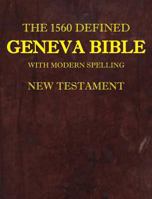 The 1560 Defined Geneva Bible: With Modern Spelling, New Testament 0998777862 Book Cover
