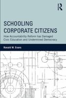 Schooling Corporate Citizens: How Accountability Reform has Damaged Civic Education and Undermined Democracy 1138788430 Book Cover