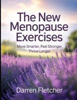 The New Menopause Exercises: Move Smarter, Feel Stronger, Thrive Longer B0FTR6ZV48 Book Cover
