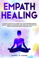 Empath Healing: A Survival Guide That Will Enable You to Stop Absorbing Negative Energies. Improve Your Emotional Intelligence and Overcome Your Anxiety by Developing Empathy and Social Skills 1705805450 Book Cover