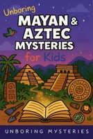 Unboring Mayan & Aztec Mysteries for Kids (History Mysteries) B0GY1GV37M Book Cover