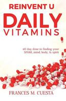 Reinvent U Daily Vitamin: 60 Day Dose to Finding Your Spark....Mind, Body, & Spirit 0999164899 Book Cover