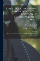 Reports Of Explorations And Surveys For The Location Of Interoceanic Ship-canals: Through The Isthmus Of Panama And By The Valley Of The River Napipi... B0BPMTLVCQ Book Cover