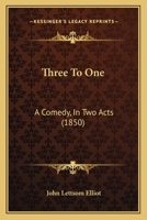 Three To One: A Comedy, In Two Acts 1120942918 Book Cover