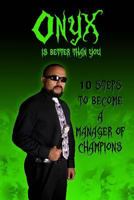 Onyx Is Better Than You: 10 Steps to Become a Manager of Champions 1535483563 Book Cover