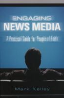 Engaging News Media: A Practical Guide for People of Faith 1561012769 Book Cover