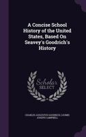 A Concise School History of the United States, Based on Seavey's Goodrich's History 1359058672 Book Cover