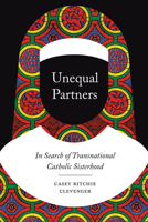 Unequal Partners: In Search of Transnational Catholic Sisterhood 022669755X Book Cover