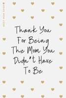 BEST MOM EVER Thank You For Being The Mom You Didn't Have To Be: Lovely Blank Lined Notebook Beautiful Gift for StepMom 1657134954 Book Cover