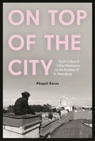 On Top of the City: Youth Culture and Urban Resistance on the Rooftops of St Petersburg 1350512850 Book Cover
