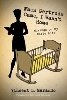 When Gertrude Came, I Wasn't Home: Musings on My Early Life 1667801007 Book Cover