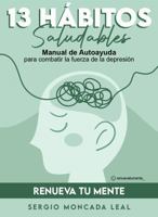 13 Hábitos Saludables: Manual de Autoayuda para combatir la fuerza de la depresión B0GM6S7G28 Book Cover
