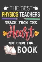 The best Physics teachers teach from the heart not from the book: Best Physics Teacher Appreciation gifts notebook, Great for Teacher Appreciation/Thank You/Retirement/Year End Gift 1693389509 Book Cover