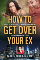 How to Get Over Your Ex: A Step by Step Guide to Mend a Broken Heart-Italian American Style 1626469628 Book Cover