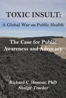 Toxic Insult: A Global War On Public Health. The Case for Public Awareness and Advocacy B0DX185WZS Book Cover