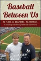 Baseball Between Us: 16 Years. 32 Ballparks. 43,000 Miles: A Road Map to a Winning Father/Son Relationship 0983274401 Book Cover