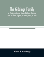 The Giddings Family: Or, The Descendants of George Giddings, who Came From St. Albans, England, to Ipswich, Mass., in 1635. With a Record of Others of ... Prominent Persons Connected With the Family 9354024823 Book Cover