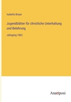 Jugendblätter für christliche Unterhaltung und Belehrung: Jahrgang 1863 3382004186 Book Cover