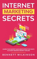 Internet Marketing Secrets: Learn The Fastest And Most Effective Ways To Start Making Money Online 1801474435 Book Cover