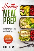 Healthy Meal Prep: Smart Guide for Weight Loss and Clean Eating with 100+ Quick and Delicious Recipes 1087073596 Book Cover
