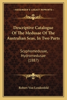 Descriptive Catalogue Of The Medusae Of The Australian Seas, In Two Parts: Scyphomedusae, Hydromedusae 1166431517 Book Cover