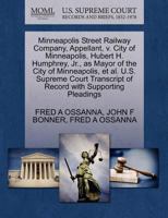 Minneapolis Street Railway Company, Appellant, v. City of Minneapolis, Hubert H. Humphrey, Jr., as Mayor of the City of Minneapolis, et al. U.S. ... of Record with Supporting Pleadings 1270358898 Book Cover