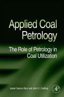 Applied Coal Petrology: The Role of Petrology in Coal Utilization 0080450512 Book Cover