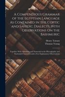 A Compendious Grammar of the Egyptian Language. With an Appendix Consisting of the Rudiments of a Dictionary of the Ancient Egyptian Language in the Enchorial Character, 3 by T. Young 1016035578 Book Cover