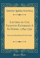 Lettres Du Cte Valentin Esterhazy a Sa Femme, 1784-1792: Avec Une Introduction Et Des Notes (Classic Reprint) 1148940138 Book Cover