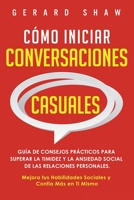 C?mo Iniciar Conversaciones Casuales : Gu?a de Consejos Pr?cticos para Superar la Timidez y la Ansiedad Social de Las Relaciones Personales. Mejora Tus Habilidades Sociales y Conf?a M?s en Ti Mismo 1647800803 Book Cover
