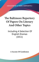 The Baltimore Repertory Of Papers On Literary And Other Topics: Including A Selection Of English Dramas 1165810042 Book Cover