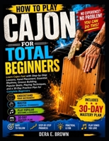How To Play Cajon For Total Beginners: Learn Cajon Fast With Easy Beats, Simple Techniques, And A Beginner-Friendly Practice Plan B0H6NNMJR9 Book Cover