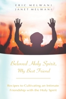 Beloved Holy Spirit, My Best Friend: Recipes to Cultivating an Intimate Friendship with the Holy Spirit B092CLB6Z8 Book Cover